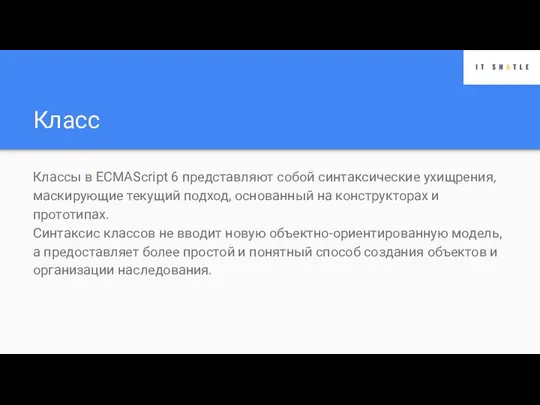 Класс Классы в ECMAScript 6 представляют собой синтаксические ухищрения, маскирующие текущий подход,