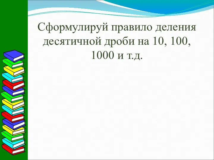 Сформулируй правило деления десятичной дроби на 10, 100, 1000 и т.д.