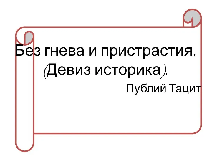 Без гнева и пристрастия. (Девиз историка). Публий Тацит