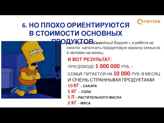 6. НО ПЛОХО ОРИЕНТИРУЮТСЯ В СТОИМОСТИ ОСНОВНЫХ ПРОДУКТОВ… И ВОТ РЕЗУЛЬТАТ: ПРИ