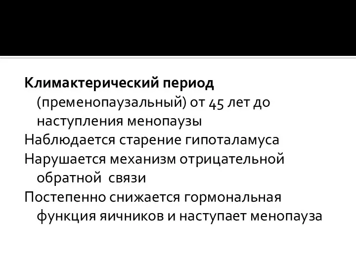 Климактерический период (пременопаузальный) от 45 лет до наступления менопаузы Наблюдается старение гипоталамуса