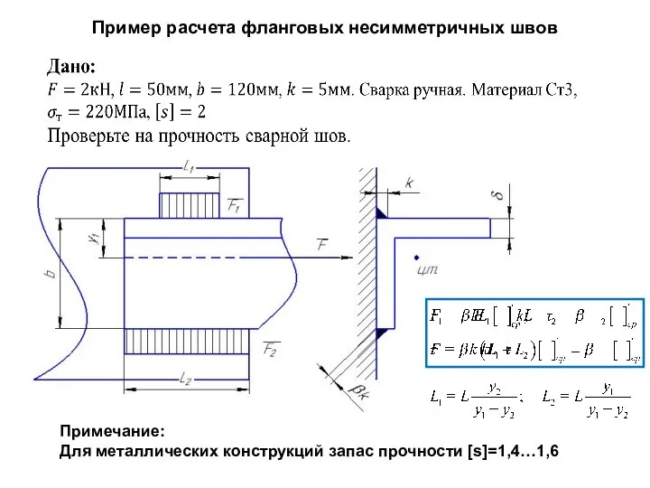 Пример расчета фланговых несимметричных швов Примечание: Для металлических конструкций запас прочности [s]=1,4…1,6