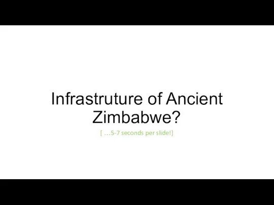 Infrastruture of Ancient Zimbabwe? [ …5-7 seconds per slide!]
