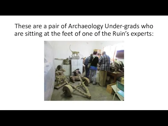 These are a pair of Archaeology Under-grads who are sitting at the