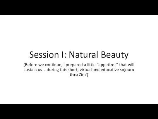 Session I: Natural Beauty (Before we continue, I prepared a little “appetizer”