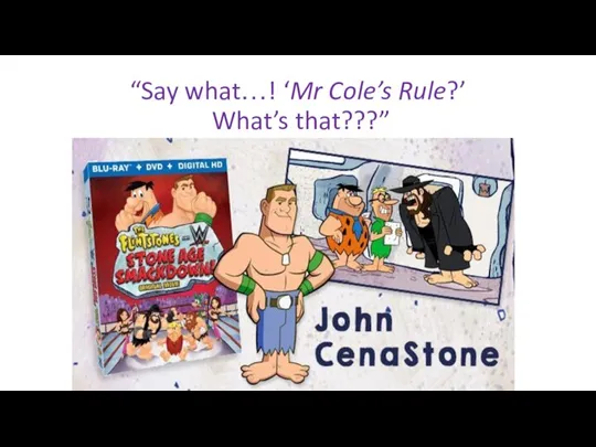 “Say what…! ‘Mr Cole’s Rule?’ What’s that???”