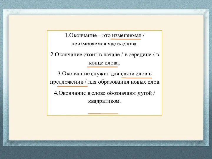 1.Окончание – это изменяемая / неизменяемая часть слова. 2.Окончание стоит в начале