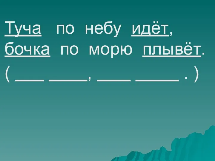 Туча по небу идёт, бочка по морю плывёт. ( , . )