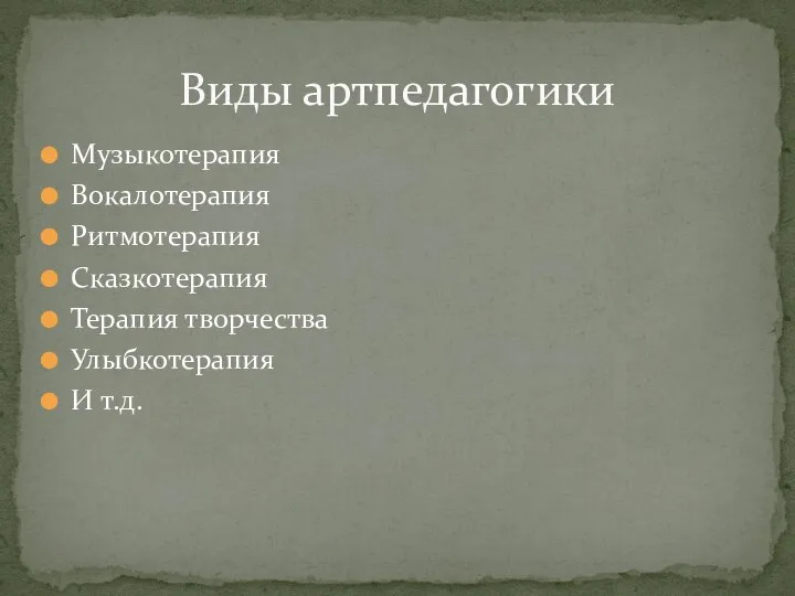 Музыкотерапия Вокалотерапия Ритмотерапия Сказкотерапия Терапия творчества Улыбкотерапия И т.д. Виды артпедагогики