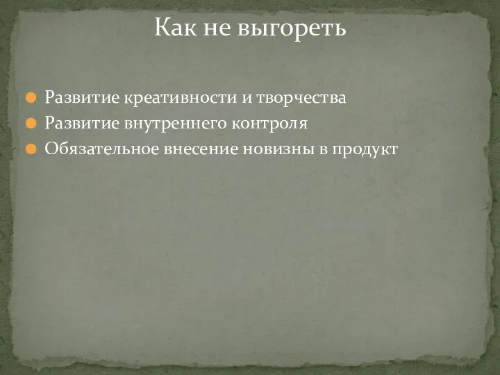 Развитие креативности и творчества Развитие внутреннего контроля Обязательное внесение новизны в продукт Как не выгореть