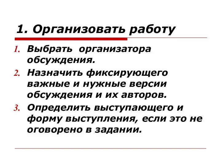 1. Организовать работу Выбрать организатора обсуждения. Назначить фиксирующего важные и нужные версии