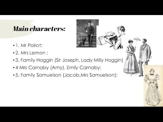 Main characters: 1. Mr Poirot; 2. Mrs Lemon ; 3. Family Hoggin