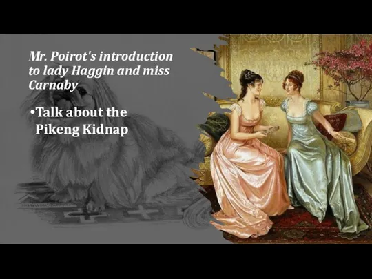 Mr. Poirot's introduction to lady Haggin and miss Carnaby Talk about the Pikeng Kidnap