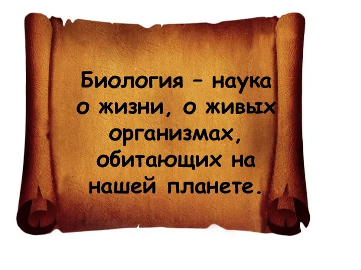 Биология – наука о жизни, о живых организмах, обитающих на нашей планете.