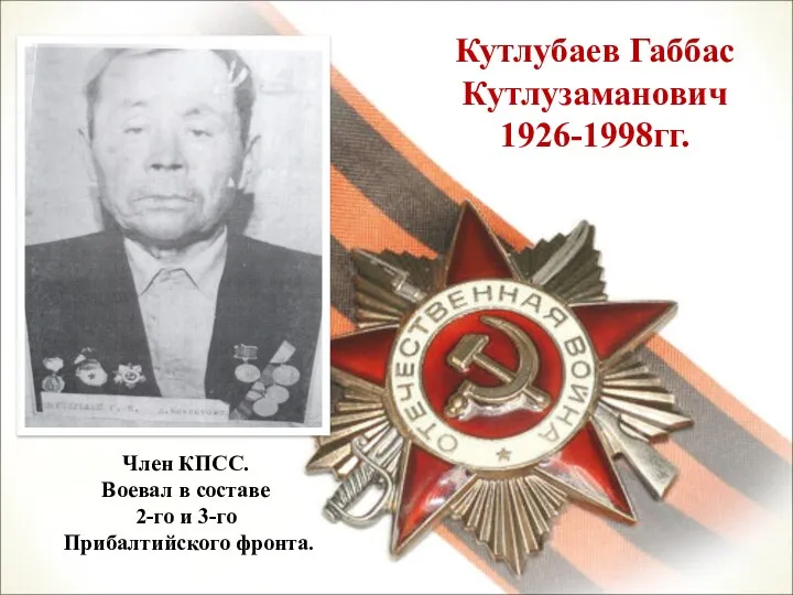 Кутлубаев Габбас Кутлузаманович 1926-1998гг. Член КПСС. Воевал в составе 2-го и 3-го Прибалтийского фронта.