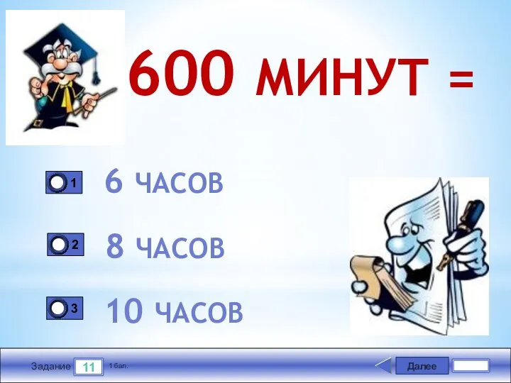 Далее 11 Задание 1 бал. 600 МИНУТ = 6 ЧАСОВ 8 ЧАСОВ 10 ЧАСОВ