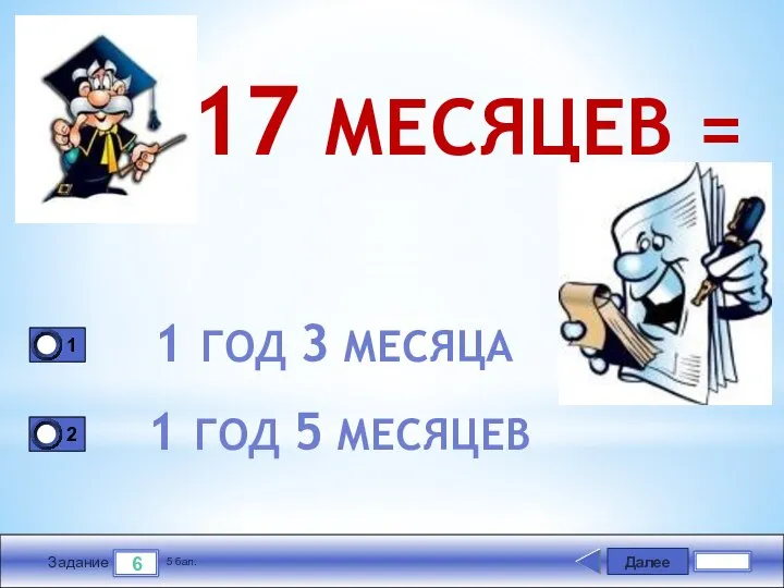 Далее 6 Задание 5 бал. 17 МЕСЯЦЕВ = 1 ГОД 3 МЕСЯЦА 1 ГОД 5 МЕСЯЦЕВ