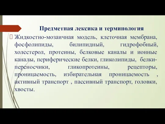 Предметная лексика и терминология Жидкостно-мозаичная модель, клеточная мембрана, фосфолипиды, билипидный, гидрофобный, холестерол,