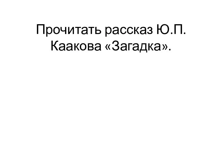 Прочитать рассказ Ю.П. Каакова «Загадка».