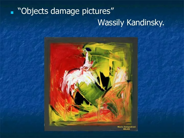 “Objects damage pictures” Wassily Kandinsky.