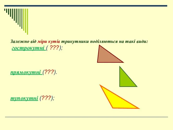 Залежно від міри кутів трикутники поділяються на такі види: гострокутні ( ???);