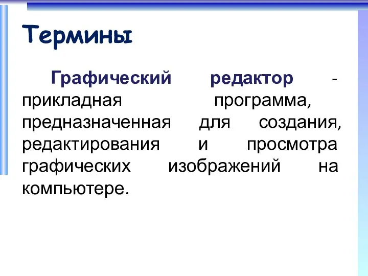 Термины Графический редактор - прикладная программа, предназначенная для создания, редактирования и просмотра графических изображений на компьютере.