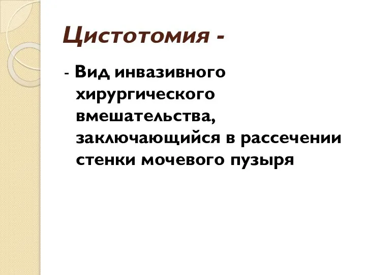 Цистотомия - - Вид инвазивного хирургического вмешательства, заключающийся в рассечении стенки мочевого пузыря