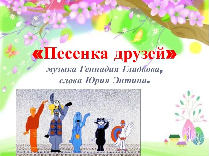 «Песенка друзей» музыка Геннадия Гладкова, слова Юрия Энтина.
