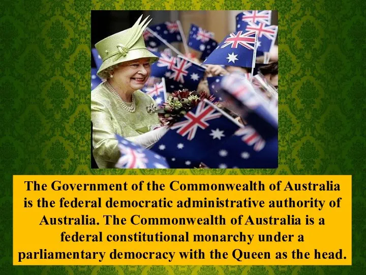 The Government of the Commonwealth of Australia is the federal democratic administrative