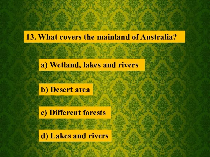 13. What covers the mainland of Australia? a) Wetland, lakes and rivers