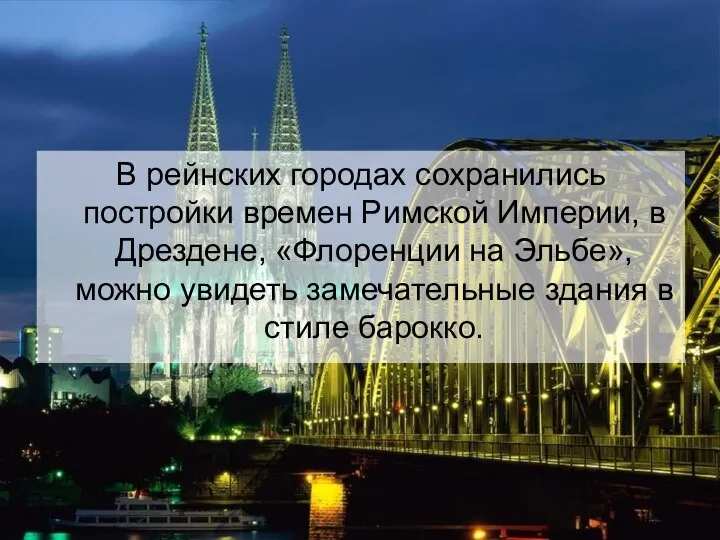 В рейнских городах сохранились постройки времен Римской Империи, в Дрездене, «Флоренции на