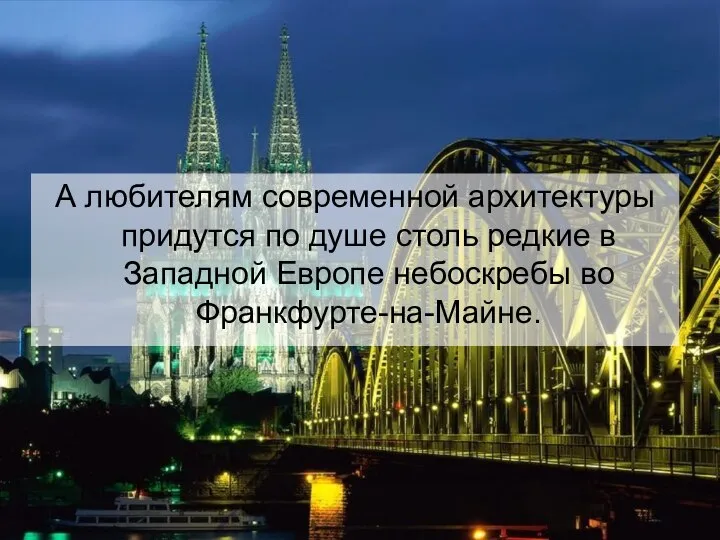 А любителям современной архитектуры придутся по душе столь редкие в Западной Европе небоскребы во Франкфурте-на-Майне.