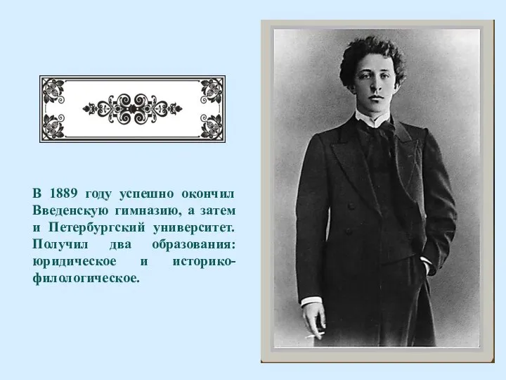 В 1889 году успешно окончил Введенскую гимназию, а затем и Петербургский университет.