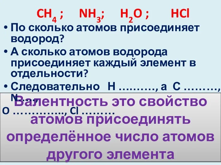 Валентность это свойство атомов присоединять определённое число атомов другого элемента CH4 ;