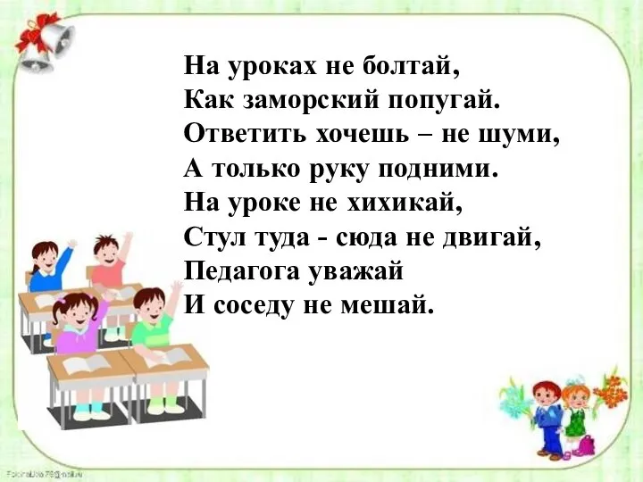 На уроках не болтай, Как заморский попугай. Ответить хочешь – не шуми,