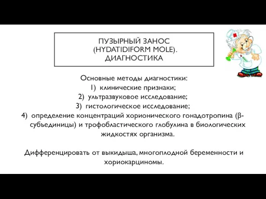 ПУЗЫРНЫЙ ЗАНОС (HYDATIDIFORM MOLE). ДИАГНОСТИКА Основные методы диагностики: клинические признаки; ультразвуковое исследование;