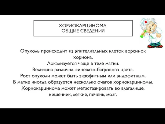 ХОРИОКАРЦИНОМА. ОБЩИЕ СВЕДЕНИЯ Опухоль происходит из эпителиальных клеток ворсинок хориона. Локализуется чаще