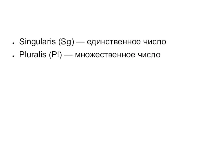 Singularis (Sg) — единственное число Pluralis (Pl) — множественное число