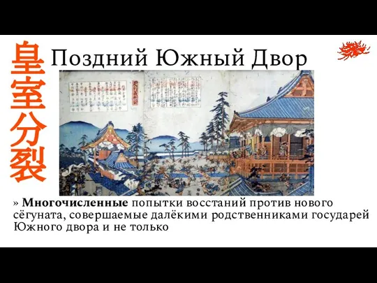 » Многочисленные попытки восстаний против нового сёгуната, совершаемые далёкими родственниками государей Южного