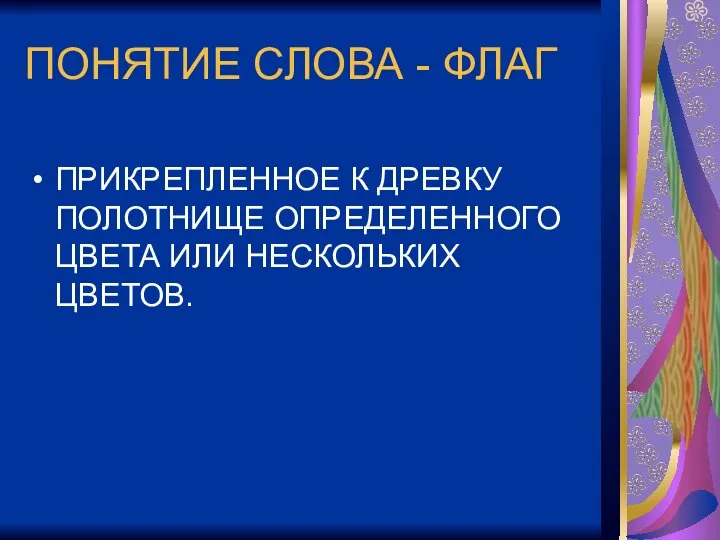 ПОНЯТИЕ СЛОВА - ФЛАГ ПРИКРЕПЛЕННОЕ К ДРЕВКУ ПОЛОТНИЩЕ ОПРЕДЕЛЕННОГО ЦВЕТА ИЛИ НЕСКОЛЬКИХ ЦВЕТОВ.