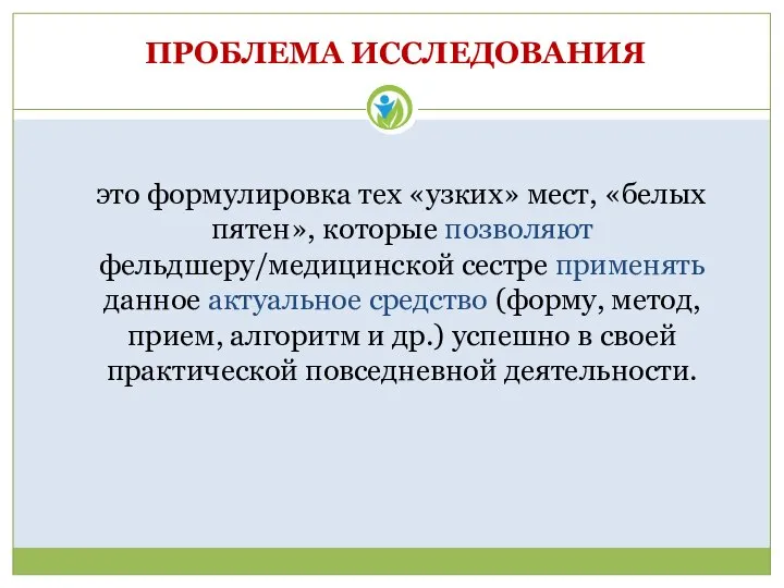 ПРОБЛЕМА ИССЛЕДОВАНИЯ это формулировка тех «узких» мест, «белых пятен», которые позволяют фельдшеру/медицинской