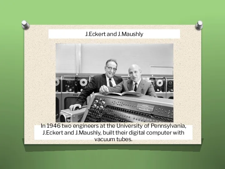In 1946 two engineers at the University of Pennsylvania, J.Eckert and J.Maushly,