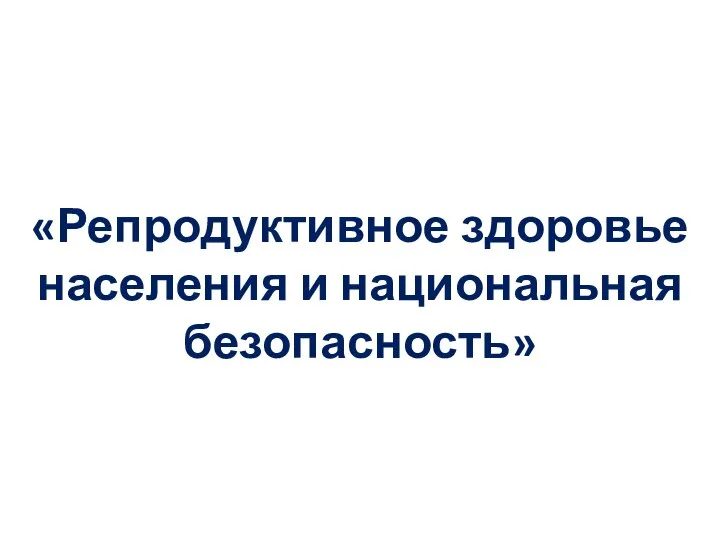 «Репродуктивное здоровье населения и национальная безопасность»