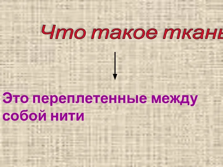 Что такое ткань? Это переплетенные между собой нити