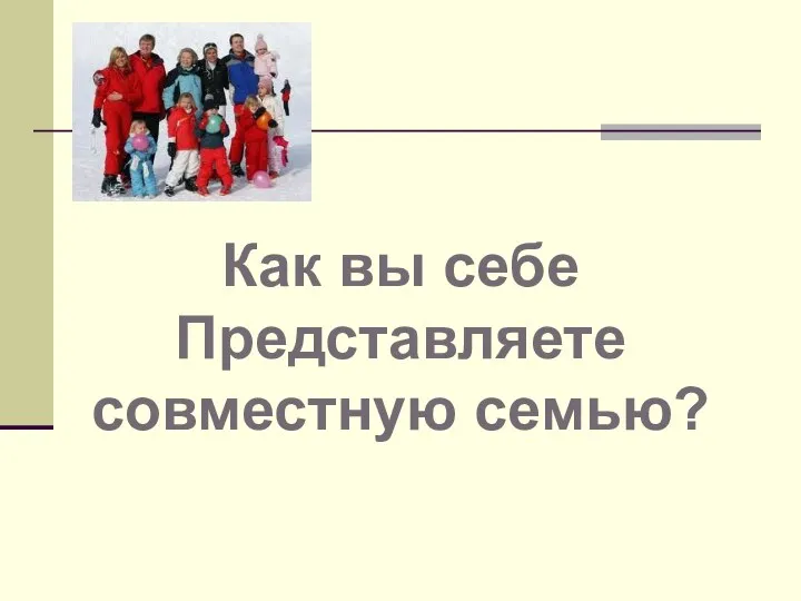 Как вы себе Представляете совместную семью?