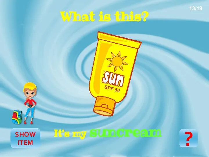 SHOW ITEM What is this? It’s my suncream ? 13/19