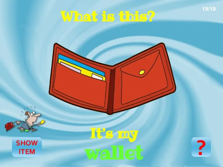 SHOW ITEM What is this? It’s my wallet 19/19 ?