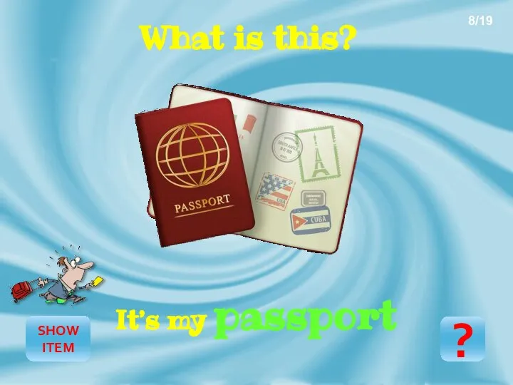 SHOW ITEM It’s my passport ? 8/19 What is this?