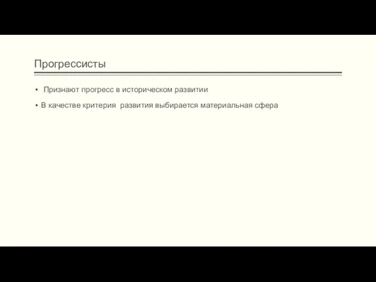 Прогрессисты Признают прогресс в историческом развитии В качестве критерия развития выбирается материальная сфера