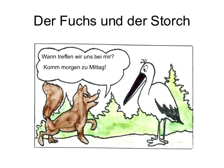 Wann treffen wir uns bei mir? Komm morgen zu Mittag! Der Fuchs und der Storch